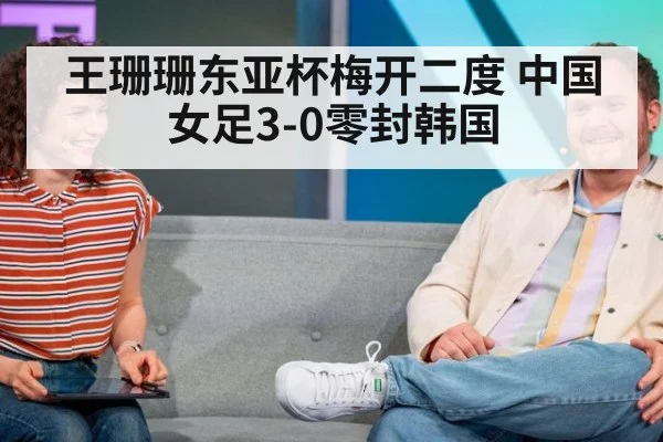 王珊珊东亚杯梅开二度 中国女足3-0零封韩国