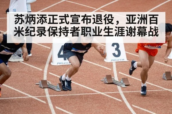苏炳添正式宣布退役，亚洲百米纪录保持者职业生涯谢幕战