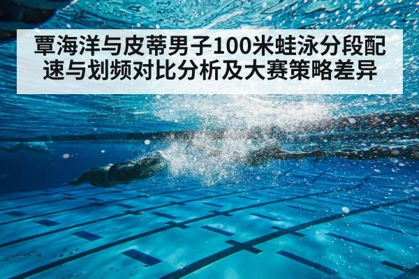 覃海洋与皮蒂男子100米蛙泳分段配速与划频对比分析及大赛策略差异