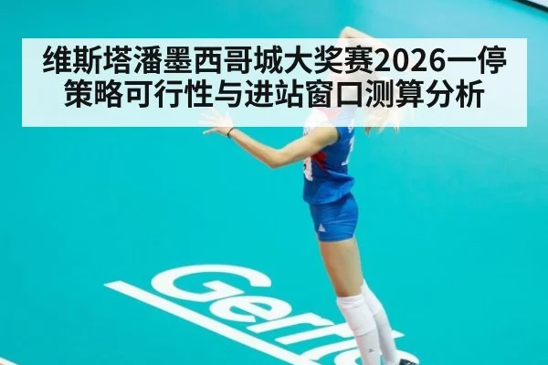维斯塔潘墨西哥城大奖赛2026一停策略可行性与进站窗口测算分析